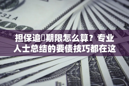 武汉担保追償期限怎么算？专业人士总结的要债技巧都在这里了
