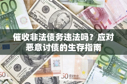 武汉催收非法债务违法吗？应对恶意讨债的生存指南