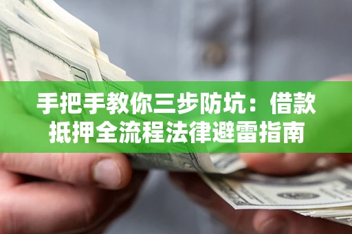 武汉手把手教你三步防坑：借款抵押全流程法律避雷指南