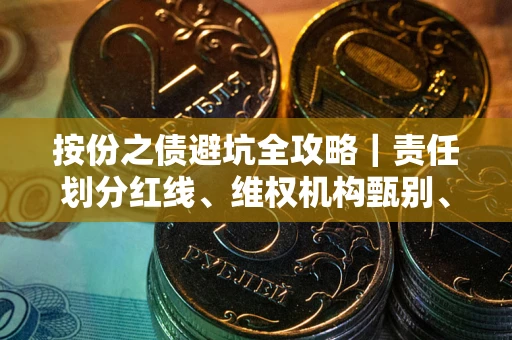 武汉按份之债避坑全攻略｜责任划分红线、维权机构甄别、纠纷处理全流程拆解