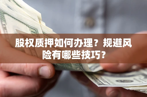 武汉股权质押如何办理？规避风险有哪些技巧？