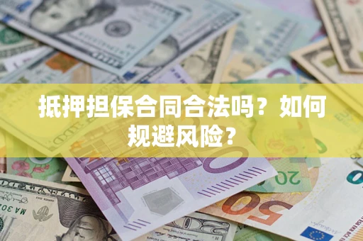武汉抵押担保合同合法吗？如何规避风险？