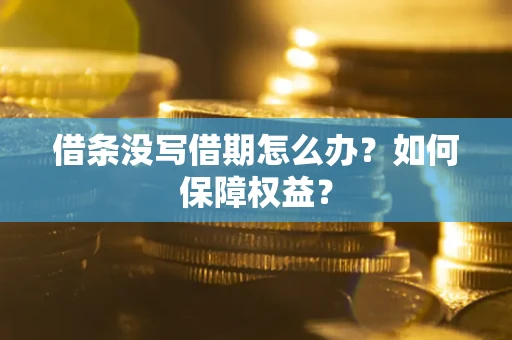 武汉借条没写借期怎么办？如何保障权益？