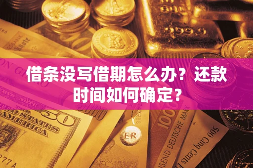 武汉借条没写借期怎么办？还款时间如何确定？
