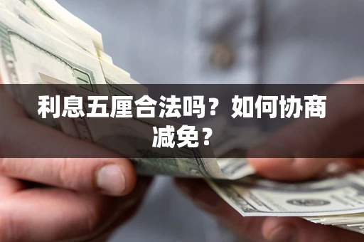 武汉利息五厘合法吗？如何协商减免？