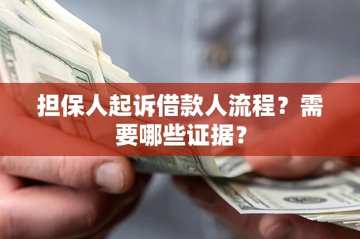 武汉担保人起诉借款人流程?需要哪些证据? 武汉担保人起诉借款人流程?需要哪些证据?