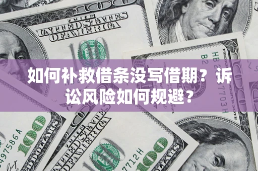 武汉如何补救借条没写借期？诉讼风险如何规避？