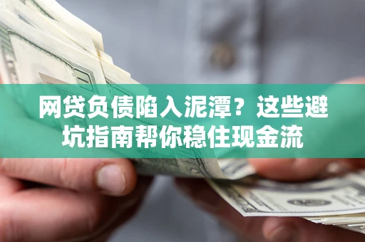 武汉网贷负债陷入泥潭？这些避坑指南帮你稳住现金流