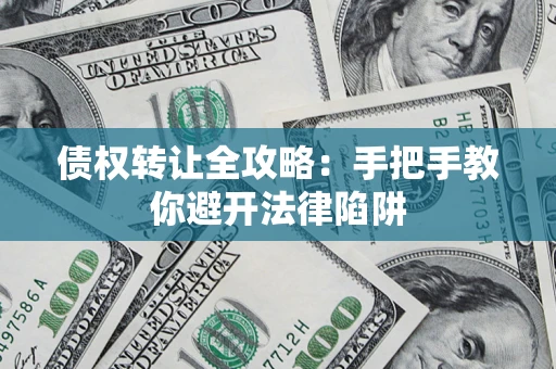 武汉债权转让全攻略：手把手教你避开法律陷阱