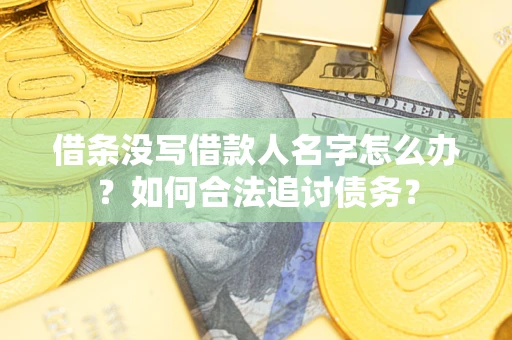 武汉借条没写借款人名字怎么办？如何合法追讨债务？