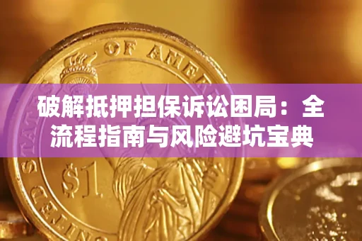 武汉破解抵押担保诉讼困局:全流程指南与风险避坑宝典 武汉破解抵押担保诉讼困局:全流程指南与风险避坑宝典