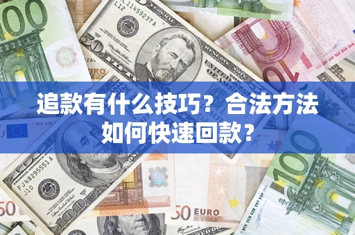 武汉追款有什么技巧？合法方法如何快速回款？
