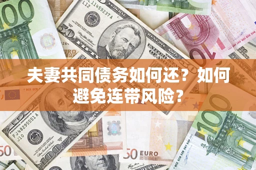 武汉夫妻共同债务如何还？如何避免连带风险？