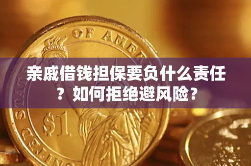 武汉亲戚借钱担保要负什么责任？如何拒绝避风险？