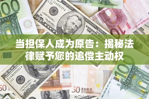 武汉当担保人成为原告:揭秘法律赋予您的追偿主动权 武汉当担保人成为原告:揭秘法律赋予您的追偿主动权