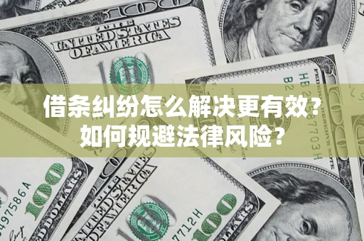 武汉借条纠纷怎么解决更有效？如何规避法律风险？