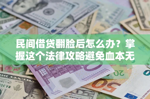 武汉民间借贷翻脸后怎么办？掌握这个法律攻略避免血本无归