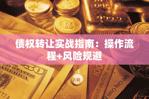 武汉债权转让实战指南：操作流程+风险规避