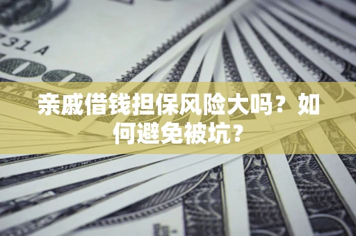 武汉亲戚借钱担保风险大吗？如何避免被坑？